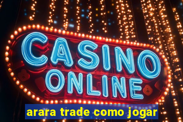 arara trade como jogar